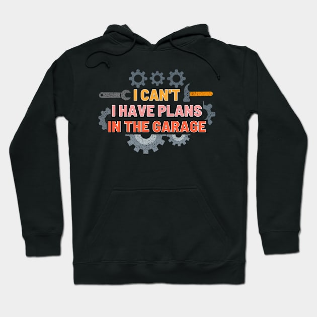 I can't I have plans in the garage Hoodie by Josh Diaz Villegas